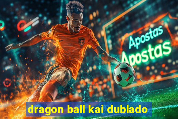 dragon ball kai dublado